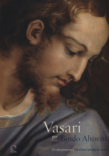 Vasari per Bindo Altoviti. Il Cristo portacroce-Vasari for Bindo Altoviti. The Christ Carrying the Cross. Ediz. a colori