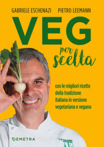 Veg per scelta. Con le migliori ricette della tradizione italiana in versione vegetariana e vegana