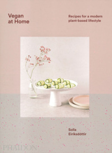 Vegan at home. Recipes for a modern plant-based lifestyle. Ediz. illustrata