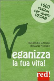 Veganizza la tua vita! 1000 ragioni per vivere vegan