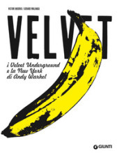 Velvet. I Velvet Underground e la New York di Andy Warhol