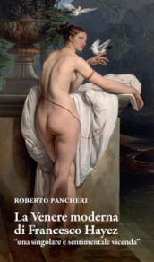 La Venere moderna di Francesco Hayez «una singolare e sentimentale vicenda»