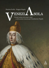 VeneziAsola. I ritratti asolani dei rettori veneti e un occasione mancata per Giambattista Tiepolo. Ediz. a colori
