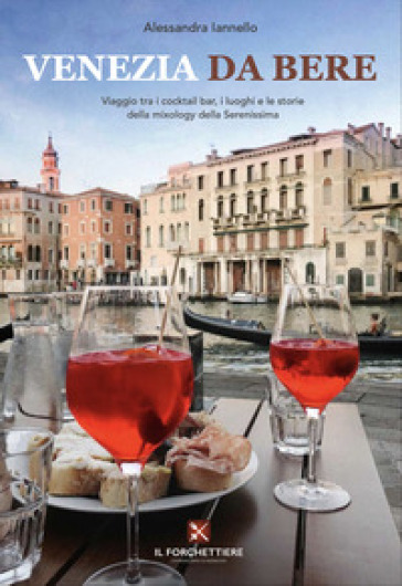 Venezia da bere. Viaggio tra i cocktail bar, i luoghi e le storie della mixology della Serenissima