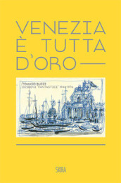 Venezia è tutta d oro. Tomaso Buzzi. Disegni «fantastici» 1948-1976. Ediz. italiana e inglese