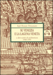 Su Venezia e laguna veneta e altri scritti di architettura (1948-1993)