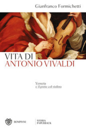 Venezia e il prete col violino. Vita di Antonio Vivaldi