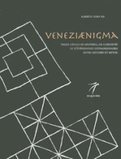 Veneziaenigma. Treize siècles de mystères, de curiosités et d événements extraordinaires entre histoire et mythe