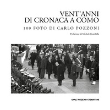 Vent'anni di cronaca a Como: 100 foto di Carlo Pozzoni. Ediz. illustrata