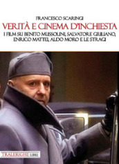 Verità e cinema d inchiesta. I film su Benito Mussolini, Salvatore Giuliano, Enrico Mattei, Aldo Moro e le stragi