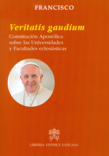 Veritatis gaudium. Constitucion apostolica sobre las universidades y facultades eclesiasticas