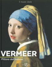 Vermeer. Pittore dell intimo. Ediz. illustrata