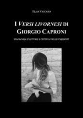 I Versi livornesi di Giorgio Caproni. Filologia d autore e critica delle varianti