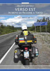 Verso Est. In moto da Riccione a Tokyo. Nuova ediz.