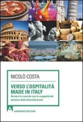 Verso l ospitalità Made in Italy. Avviare la crescita con la competitività turistica delle diverse località