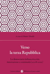 Verso la terza Repubblica. La democrazia italiana tra crisi, innovazione e continuità (2008-2022)