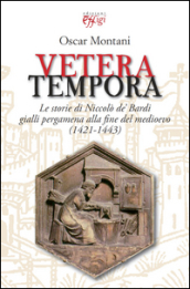 Vetera tempora. Le storie di Niccolò de Bardi gialli pergamena alla f ine del medioevo (1421-1443)