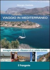 Viaggio in Mediterraneo. Immagini, incontri, riflessioni di un velista curioso. Ediz. illustrata