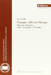 Viamque adfectat Olympo. Memoria ellenistica nelle «Georgiche» di Virgilio