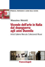 Vicende dell arte in Italia dal dopoguerra agli anni Duemila. Artisti, gallerie, mercato, collezionisti, musei