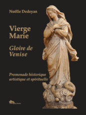 Vierge Marie. Glorie de Venise. Promenade historique, artistique et spirituelle