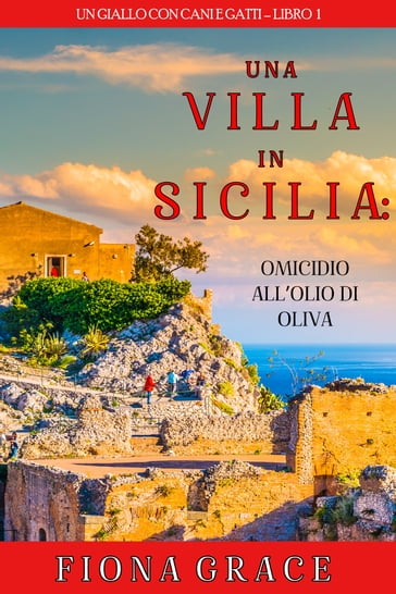 Una Villa in Sicilia: Omicidio all'olio di oliva (Un giallo con cani e gatti  Libro 1)