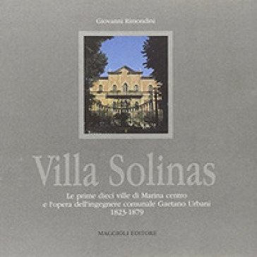 Villa Solinas. Le prime dieci ville di Marina centro e l'opera dell'ingegnere comunale Gaetano Urbani (1823-1879)