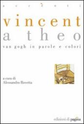 Vincent a Theo. Van Gogh in parole e colori. Ediz. illustrata