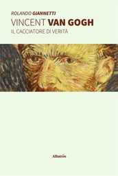 Vincent Van Gogh - Il cacciatore di verità