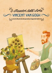 Vincent van Gogh. La storia illustrata dei grandi protagonisti dell arte