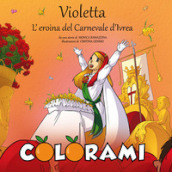 Violetta, l eroina del Carnevale d Ivrea. Colorami. Ediz. illustrata