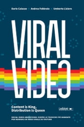 Viral Video. Content is King, Distribution is Queen social video advertising: scopri le tecniche più avanzate per rendere un video virale su youtube