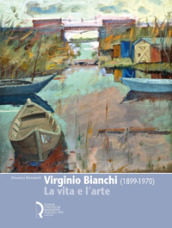 Virginio Bianchi (1899-1970). La vita e l arte