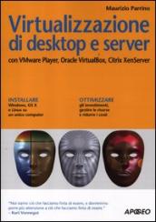 Virtualizzazione di desktop e server. Con VMare Player, Oracle Virtualbox, Citrix XenServer
