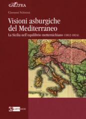 Visioni asburgiche del Mediterraneo. La Sicilia nell equilibrio metternichiano (1812-1824)