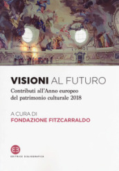 Visioni al futuro. Contributi all Anno europeo del patrimonio culturale 2018