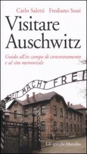 Visitare Auschwitz. Guida all ex campo di concentramento e al sito memoriale