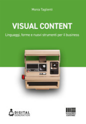 Visual Content. Linguaggi, forme e nuovi strumenti per il business