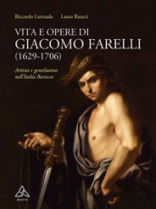 Vita e opere di Giacomo Farelli (1629-1706). Artista e gentiluomo nell Italia barocca
