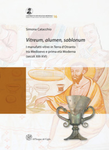 Vitreum, alumen, sablonum. I manufatti vitrei in Terra d'Otranto tra Medioevo e prima età Moderna (secoli XIII-XVI)