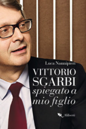 Vittorio Sgarbi spiegato a mio figlio