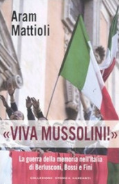 «Viva Mussolini!». La guerra della memoria nell Italia di Berlusconi , Bossi e Fini