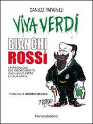 Viva Verdi bianchi & rossi. i personaggi del Risorgimento che hanno fatto l'Italia