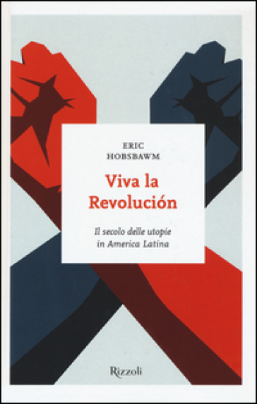 Viva la revolucion. Il secolo delle utopie in America Latina