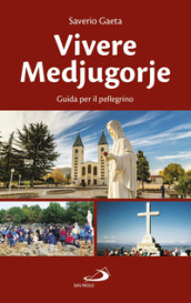 Vivere Medjugorje. Guida per il pellegrino