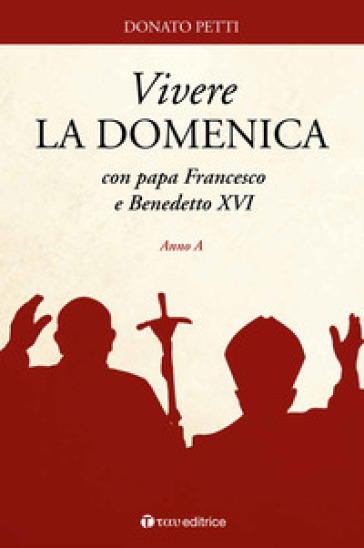 Vivere la domenica con papa Francesco e Benedetto XVI. Anno A