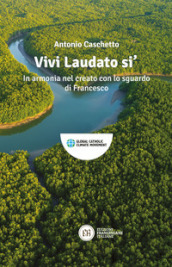 Vivi Laudato si . In armonia nel creato con lo sguardo di Francesco