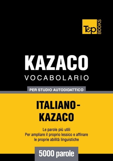 Vocabolario Italiano-Kazaco per studio autodidattico - 5000 parole