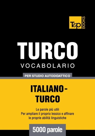 Vocabolario Italiano-Turco per studio autodidattico - 5000 parole