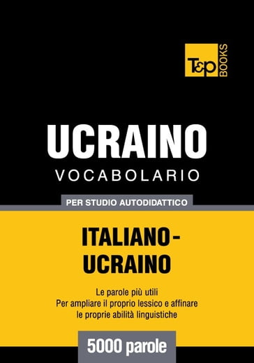 Vocabolario Italiano-Ucraino per studio autodidattico - 5000 parole